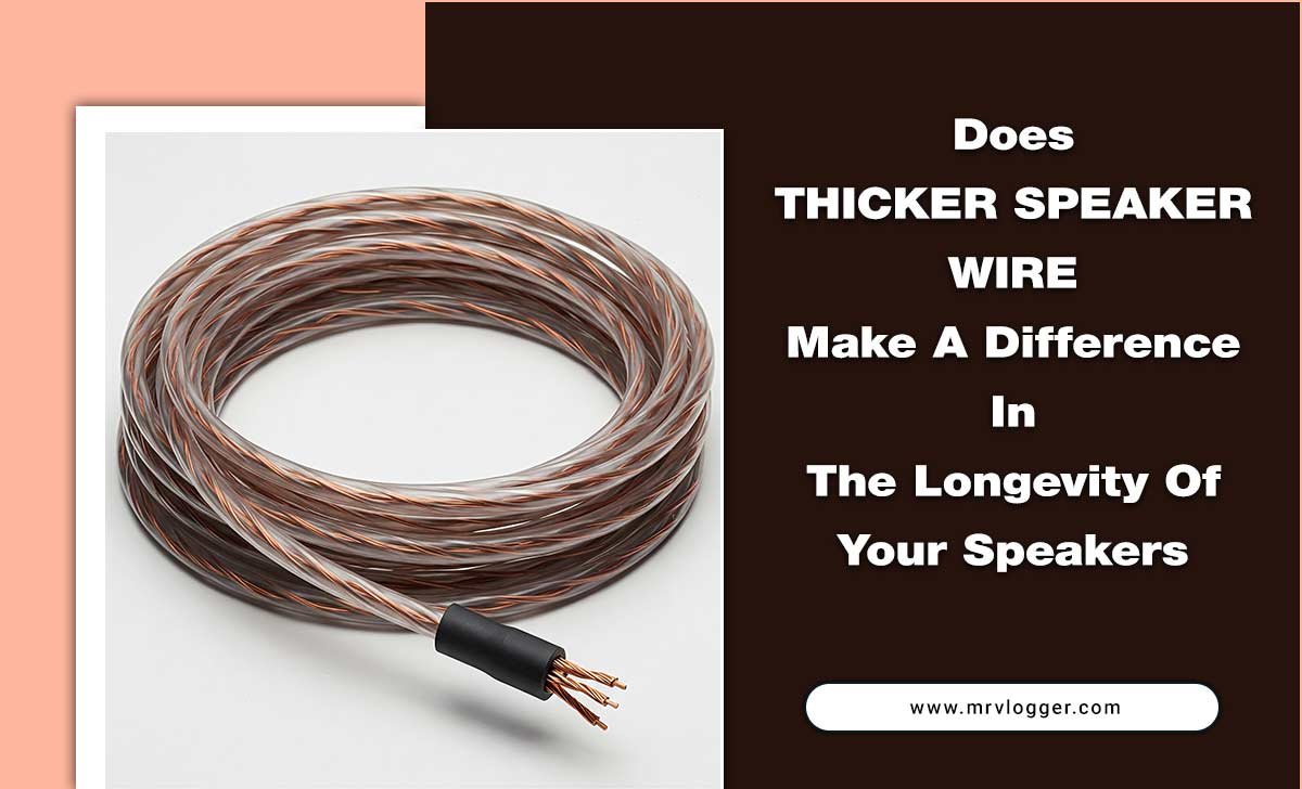 Does Thicker Speaker Wire Make A Difference In The Longevity Of Your Speakers