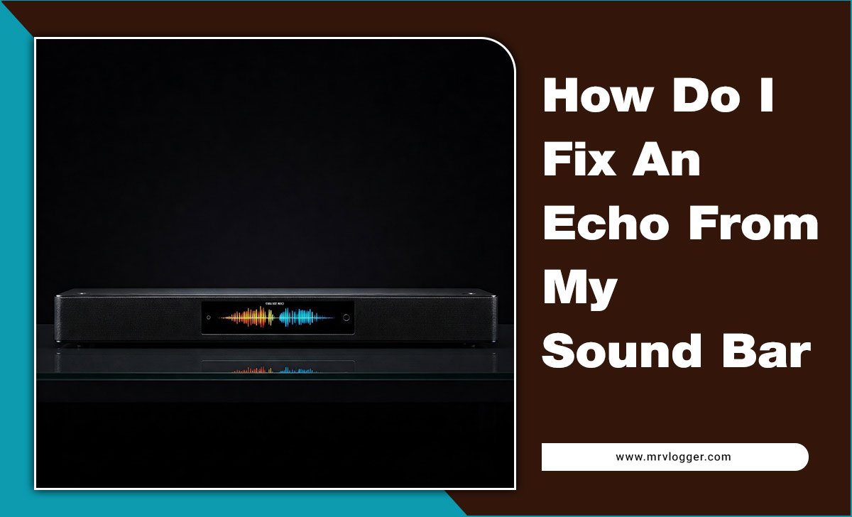 How Do I Fix An Echo From My Sound Bar