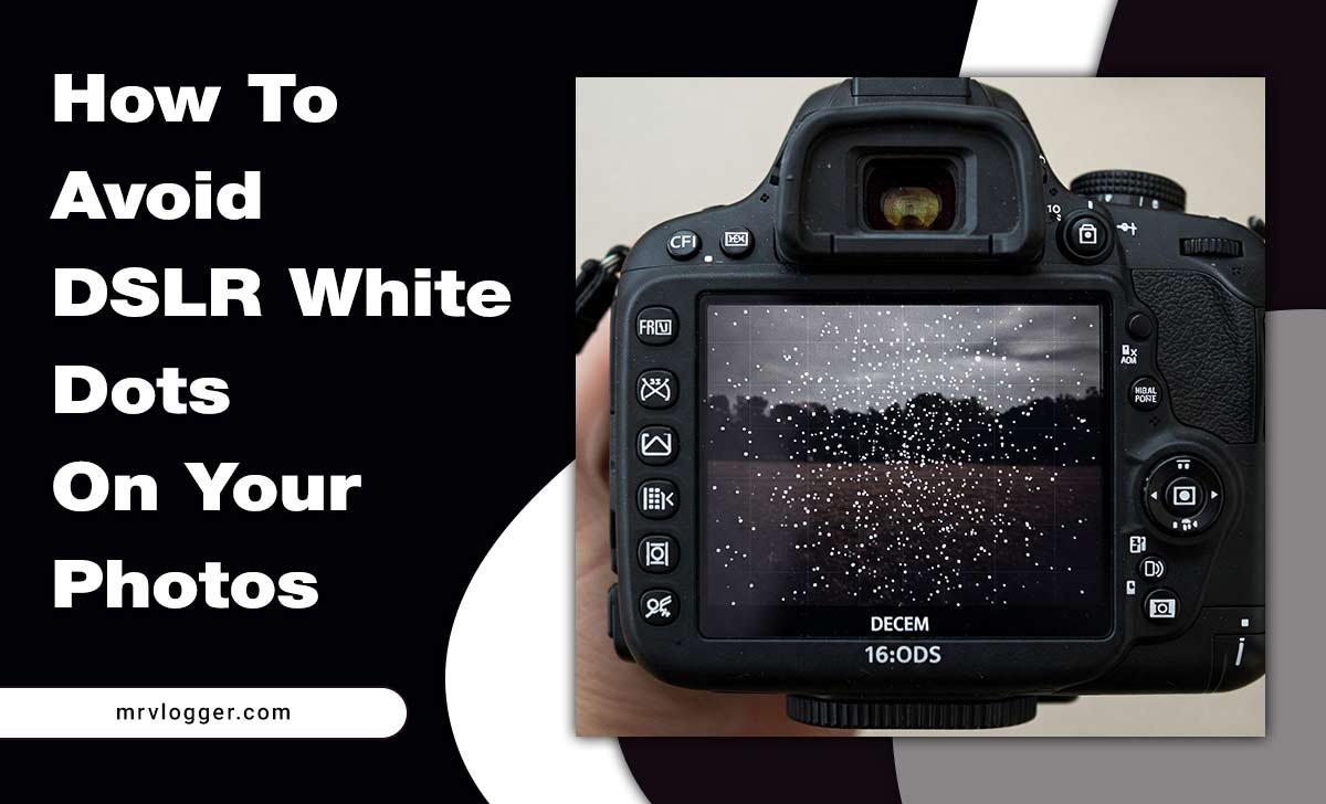 How To Avoid DSLR White Dots On Your Photos
